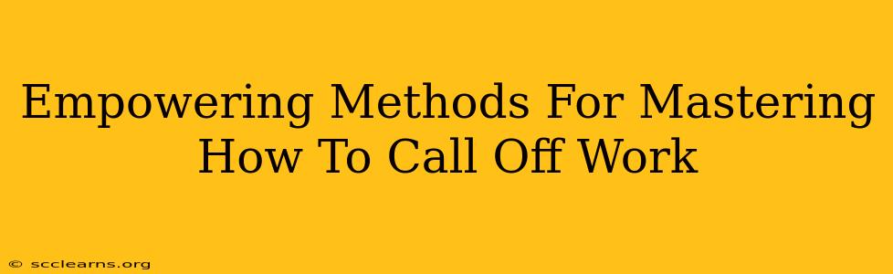 Empowering Methods For Mastering How To Call Off Work