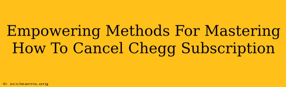 Empowering Methods For Mastering How To Cancel Chegg Subscription