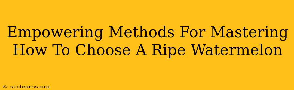 Empowering Methods For Mastering How To Choose A Ripe Watermelon