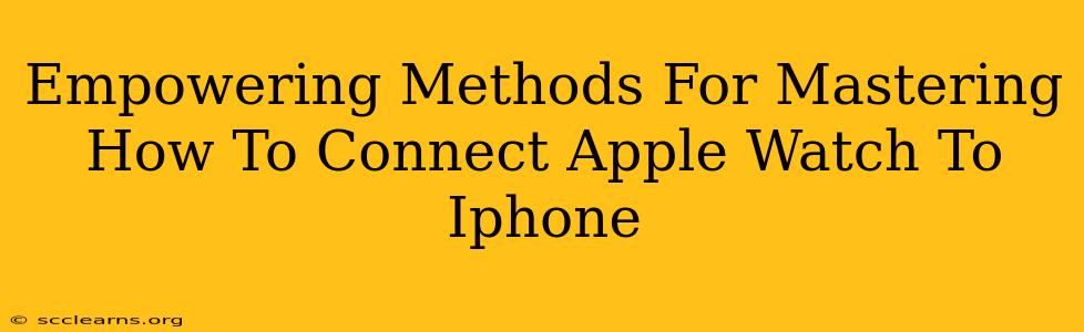 Empowering Methods For Mastering How To Connect Apple Watch To Iphone