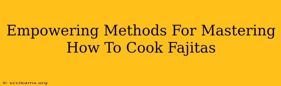 Empowering Methods For Mastering How To Cook Fajitas