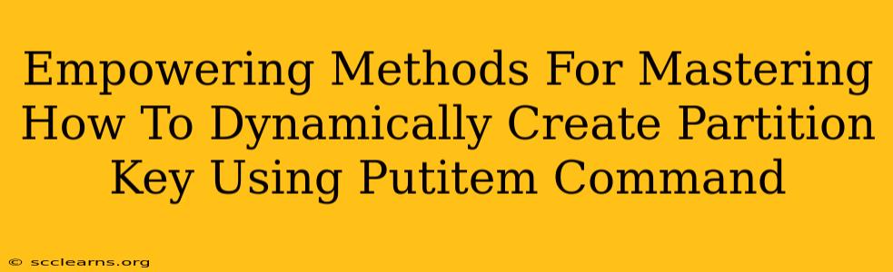 Empowering Methods For Mastering How To Dynamically Create Partition Key Using Putitem Command