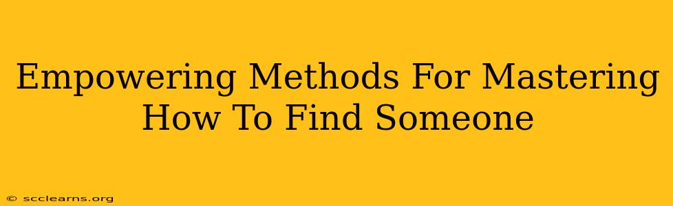 Empowering Methods For Mastering How To Find Someone