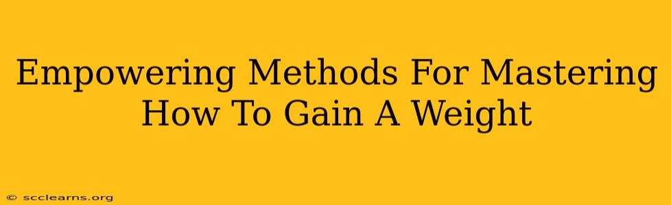 Empowering Methods For Mastering How To Gain A Weight