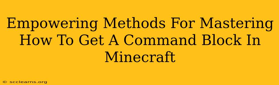 Empowering Methods For Mastering How To Get A Command Block In Minecraft