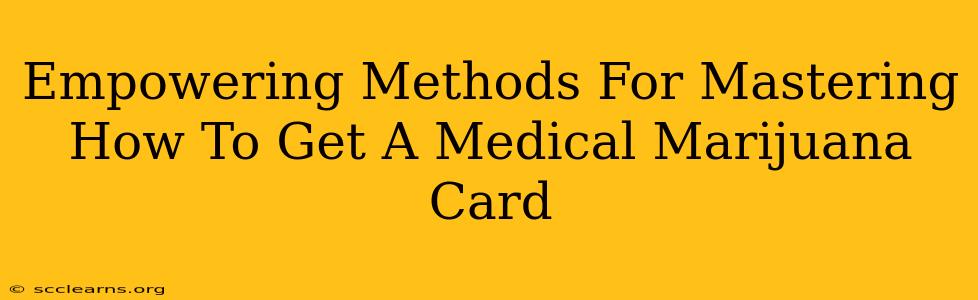 Empowering Methods For Mastering How To Get A Medical Marijuana Card