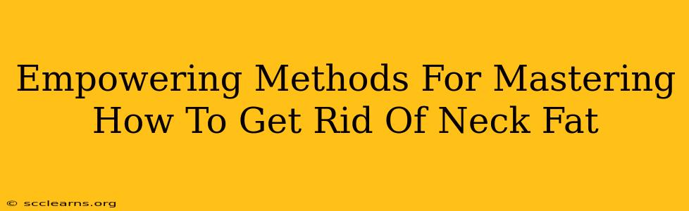 Empowering Methods For Mastering How To Get Rid Of Neck Fat