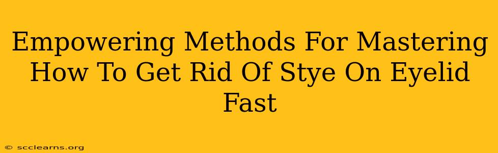 Empowering Methods For Mastering How To Get Rid Of Stye On Eyelid Fast