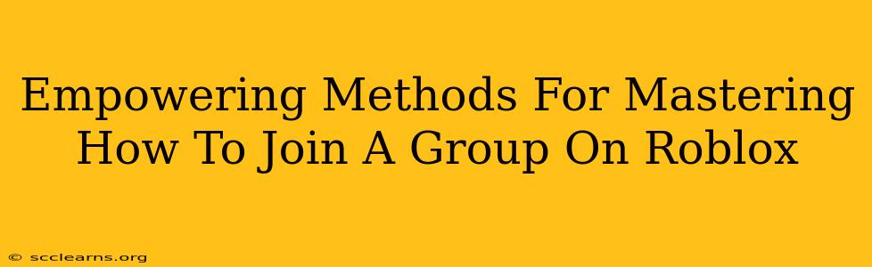 Empowering Methods For Mastering How To Join A Group On Roblox