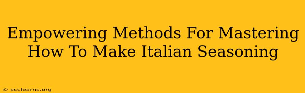 Empowering Methods For Mastering How To Make Italian Seasoning