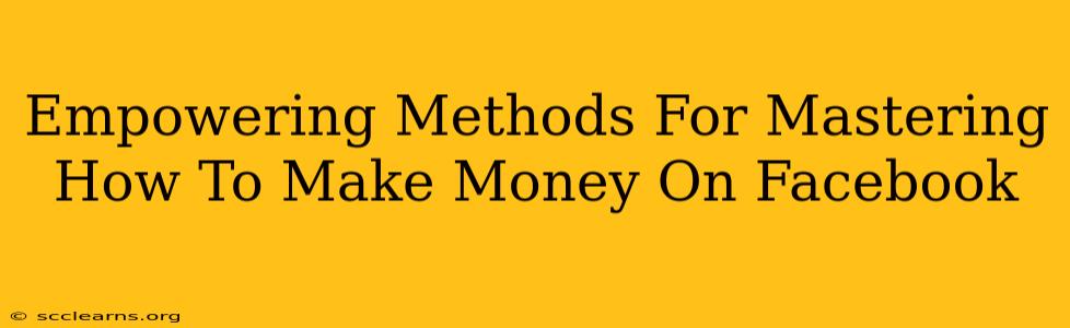 Empowering Methods For Mastering How To Make Money On Facebook