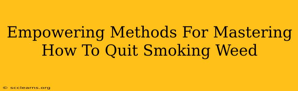 Empowering Methods For Mastering How To Quit Smoking Weed