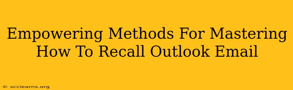 Empowering Methods For Mastering How To Recall Outlook Email