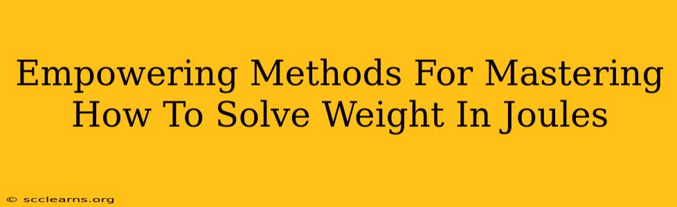 Empowering Methods For Mastering How To Solve Weight In Joules