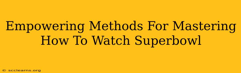 Empowering Methods For Mastering How To Watch Superbowl