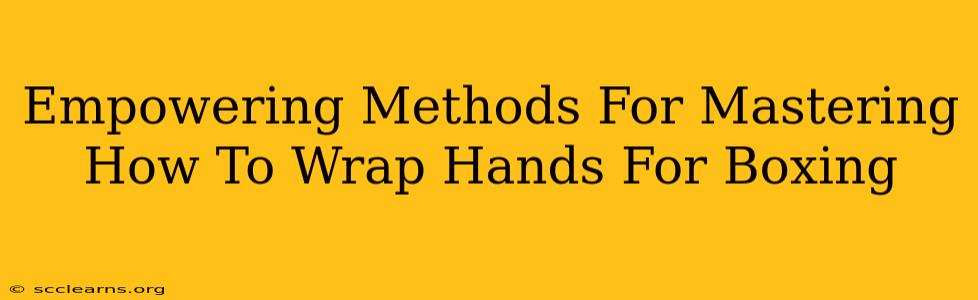 Empowering Methods For Mastering How To Wrap Hands For Boxing