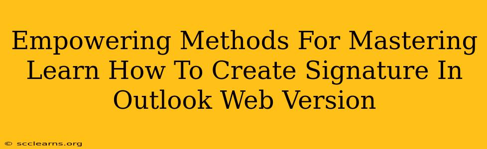 Empowering Methods For Mastering Learn How To Create Signature In Outlook Web Version