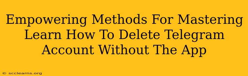 Empowering Methods For Mastering Learn How To Delete Telegram Account Without The App