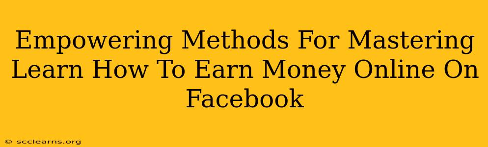 Empowering Methods For Mastering Learn How To Earn Money Online On Facebook