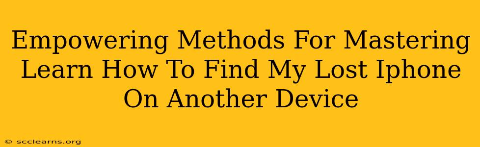 Empowering Methods For Mastering Learn How To Find My Lost Iphone On Another Device