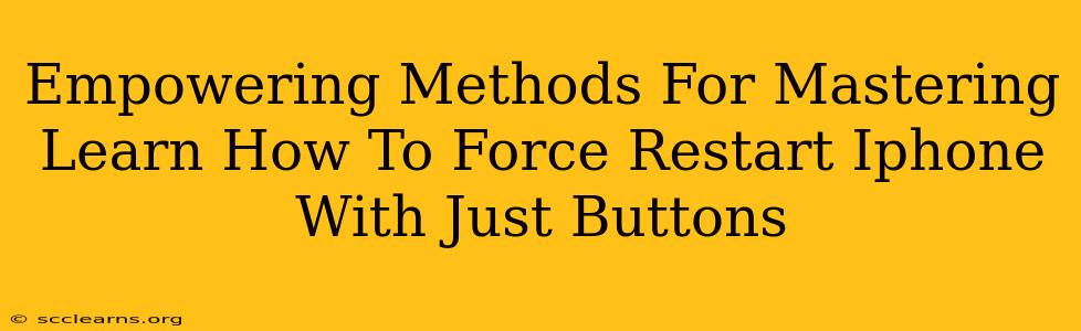 Empowering Methods For Mastering Learn How To Force Restart Iphone With Just Buttons