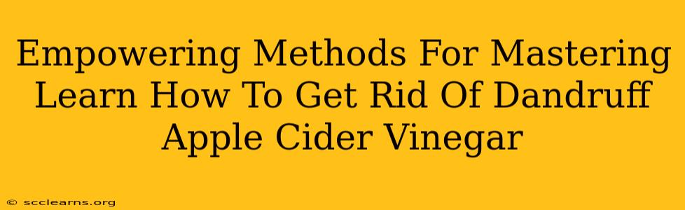 Empowering Methods For Mastering Learn How To Get Rid Of Dandruff Apple Cider Vinegar