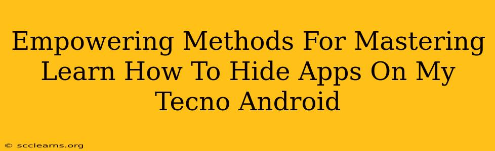 Empowering Methods For Mastering Learn How To Hide Apps On My Tecno Android