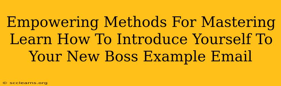 Empowering Methods For Mastering Learn How To Introduce Yourself To Your New Boss Example Email