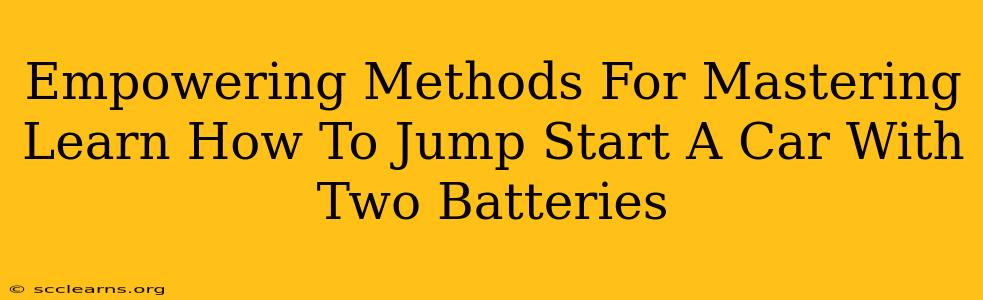 Empowering Methods For Mastering Learn How To Jump Start A Car With Two Batteries