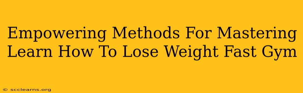 Empowering Methods For Mastering Learn How To Lose Weight Fast Gym