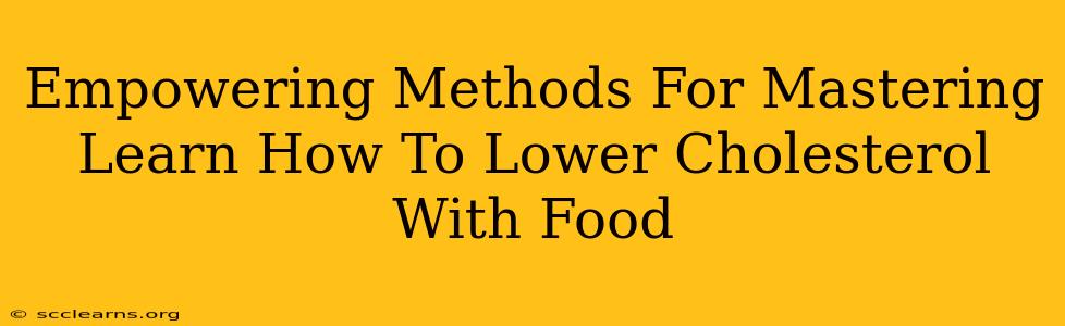 Empowering Methods For Mastering Learn How To Lower Cholesterol With Food