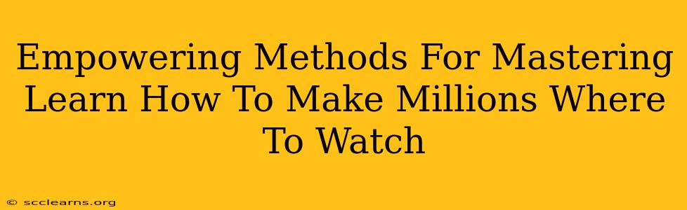 Empowering Methods For Mastering Learn How To Make Millions Where To Watch