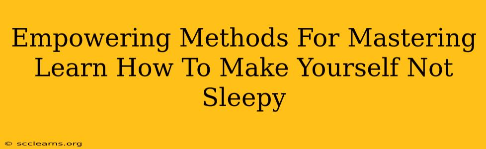 Empowering Methods For Mastering Learn How To Make Yourself Not Sleepy