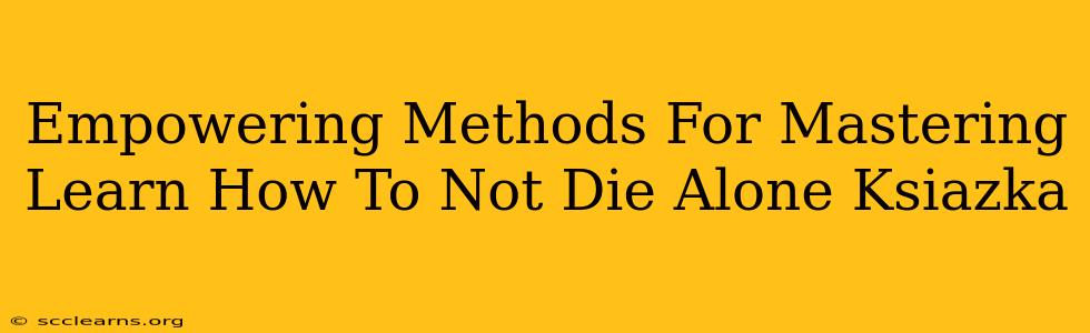 Empowering Methods For Mastering Learn How To Not Die Alone Ksiazka