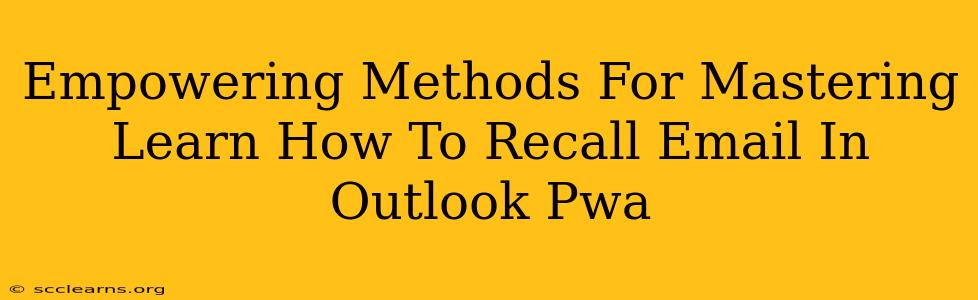 Empowering Methods For Mastering Learn How To Recall Email In Outlook Pwa