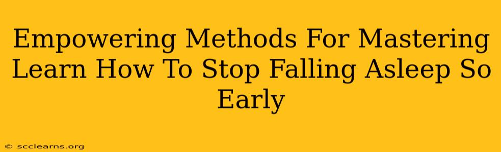 Empowering Methods For Mastering Learn How To Stop Falling Asleep So Early