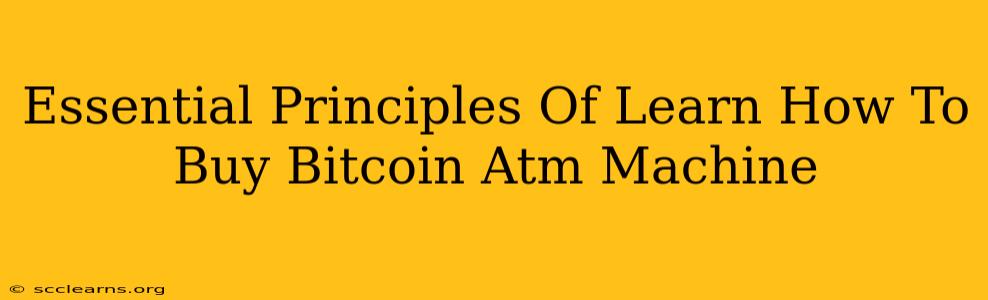 Essential Principles Of Learn How To Buy Bitcoin Atm Machine