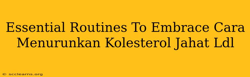 Essential Routines To Embrace Cara Menurunkan Kolesterol Jahat Ldl