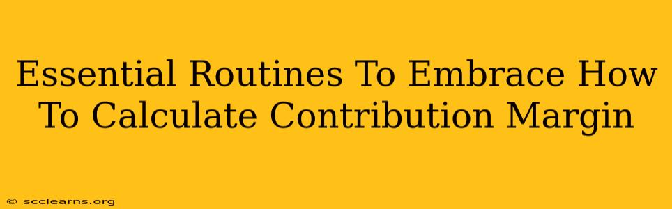 Essential Routines To Embrace How To Calculate Contribution Margin