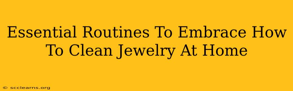 Essential Routines To Embrace How To Clean Jewelry At Home