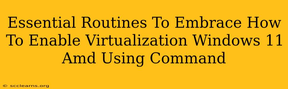 Essential Routines To Embrace How To Enable Virtualization Windows 11 Amd Using Command