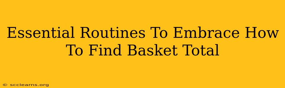 Essential Routines To Embrace How To Find Basket Total