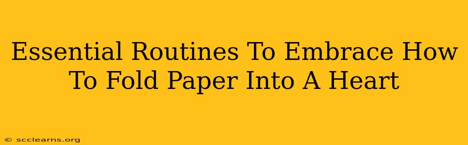 Essential Routines To Embrace How To Fold Paper Into A Heart