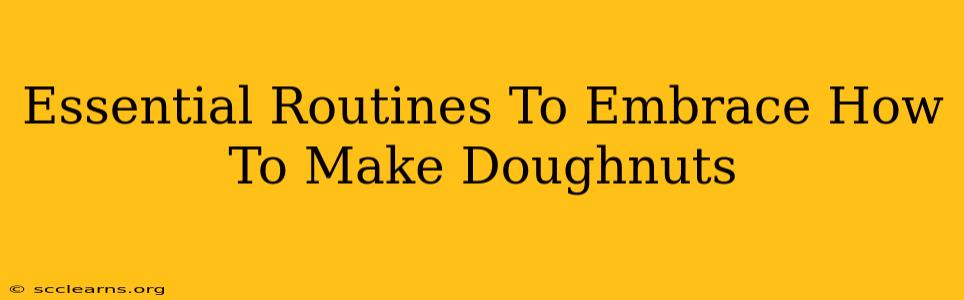 Essential Routines To Embrace How To Make Doughnuts