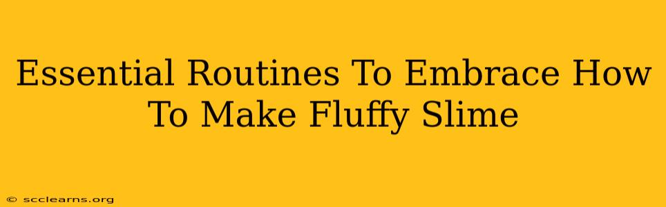 Essential Routines To Embrace How To Make Fluffy Slime