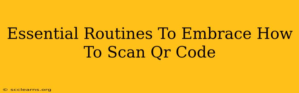 Essential Routines To Embrace How To Scan Qr Code