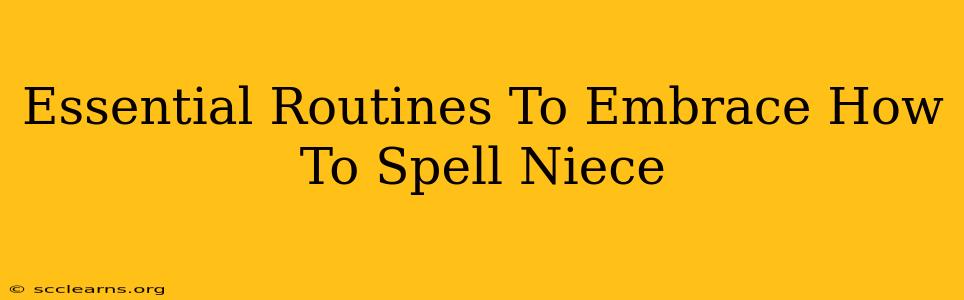 Essential Routines To Embrace How To Spell Niece