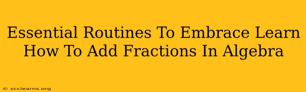 Essential Routines To Embrace Learn How To Add Fractions In Algebra