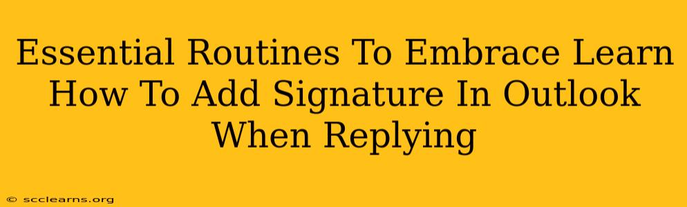 Essential Routines To Embrace Learn How To Add Signature In Outlook When Replying