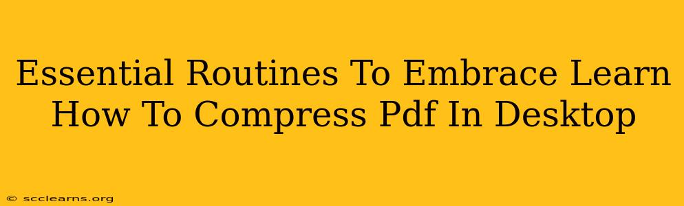 Essential Routines To Embrace Learn How To Compress Pdf In Desktop